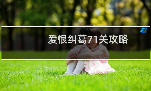 爱恨纠葛71关攻略