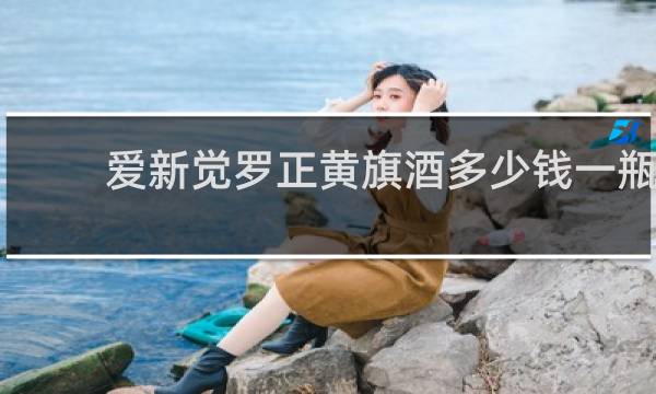 爱新觉罗正黄旗酒多少钱一瓶