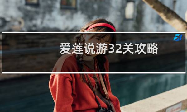 爱莲说游32关攻略