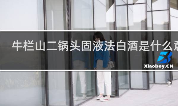 牛栏山二锅头固液法白酒是什么意思