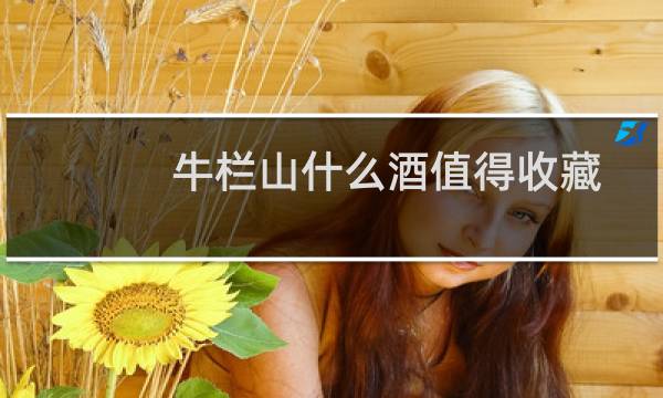 牛栏山什么酒值得收藏
