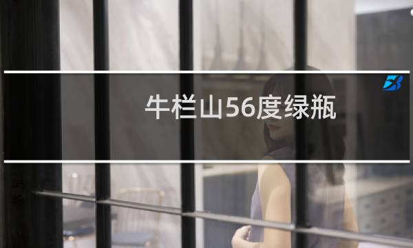 牛栏山56度绿瓶 为什么便宜