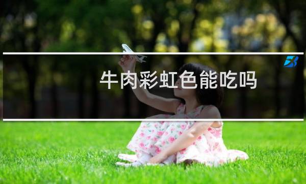 牛肉彩虹色能吃吗
