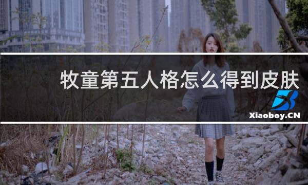 牧童第五人格怎么得到皮肤