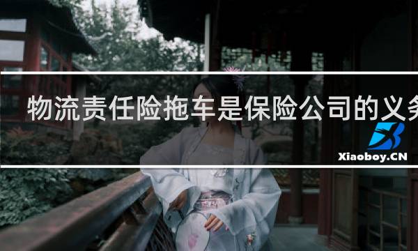 物流责任险拖车是保险公司的义务吗