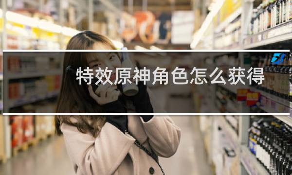特效原神角色怎么获得