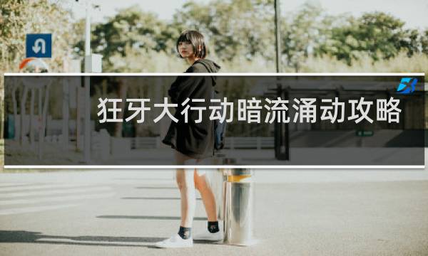 狂牙大行动暗流涌动攻略