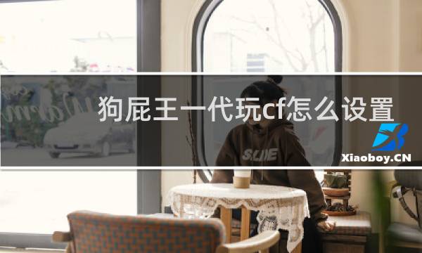 狗屁王一代玩cf怎么设置