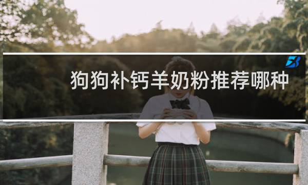 狗狗补钙羊奶粉推荐哪种