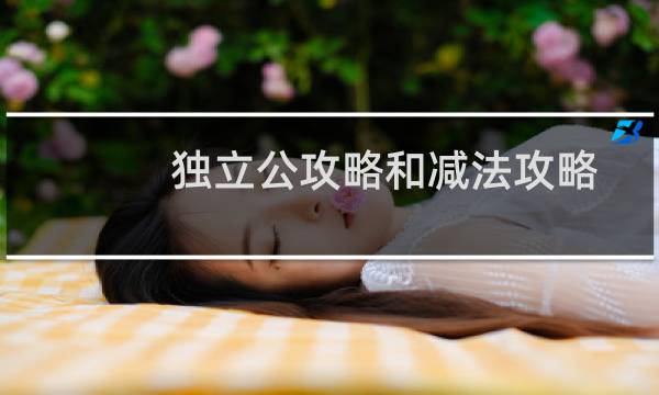 独立公攻略和减法攻略
