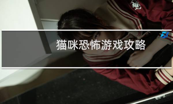 猫咪恐怖游戏攻略