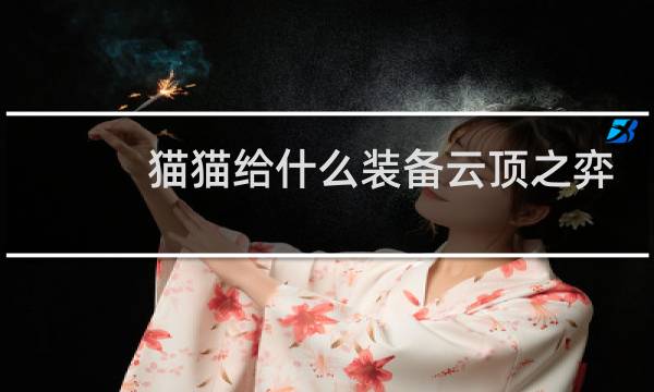 猫猫给什么装备云顶之弈