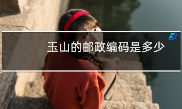 玉山的邮政编码是多少