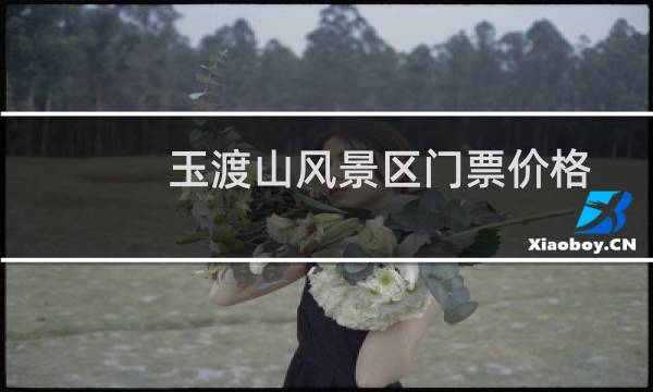 玉渡山风景区门票价格