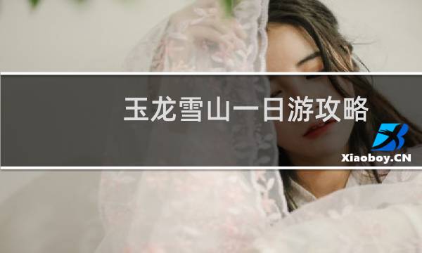 玉龙雪山一日游攻略