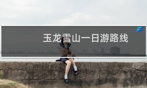 玉龙雪山一日游路线