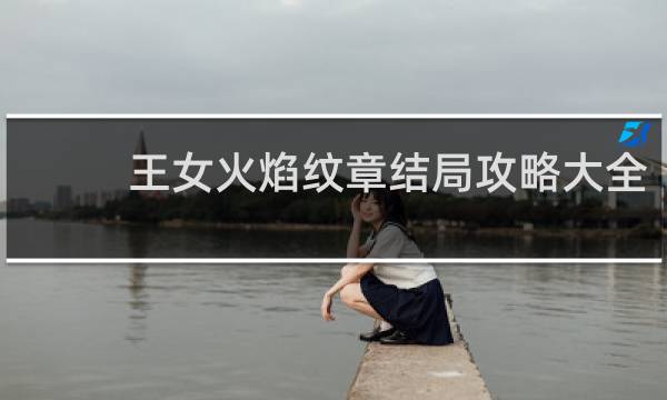 王女火焰纹章结局攻略大全