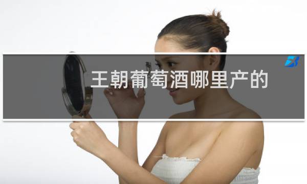 王朝葡萄酒哪里产的