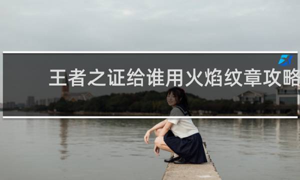 王者之证给谁用火焰纹章攻略