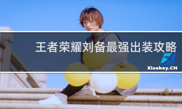 王者荣耀刘备最强出装攻略
