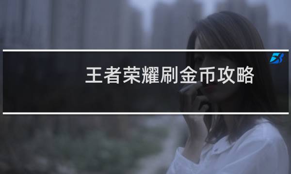 王者荣耀刷金币攻略