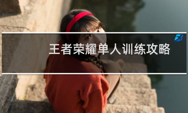 王者荣耀单人训练攻略