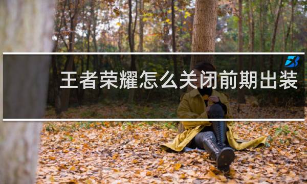 王者荣耀怎么关闭前期出装