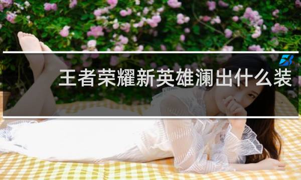 王者荣耀新英雄澜出什么装