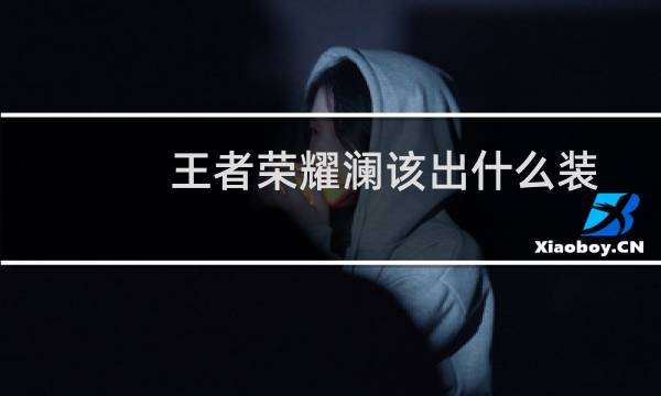 王者荣耀澜该出什么装