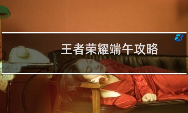 王者荣耀端午攻略