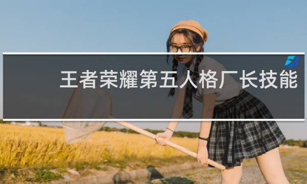 王者荣耀第五人格厂长技能