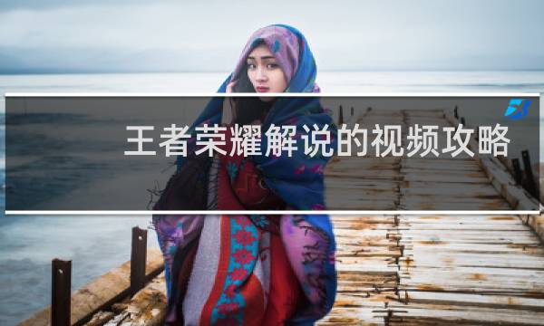 王者荣耀解说的视频攻略