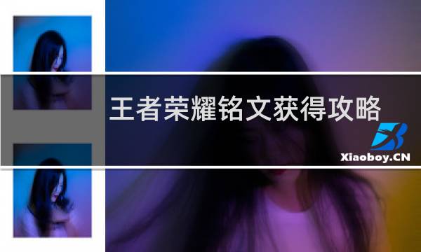 王者荣耀铭文获得攻略