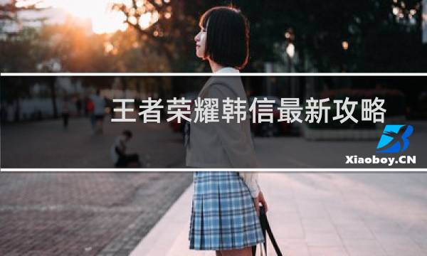 王者荣耀韩信最新攻略