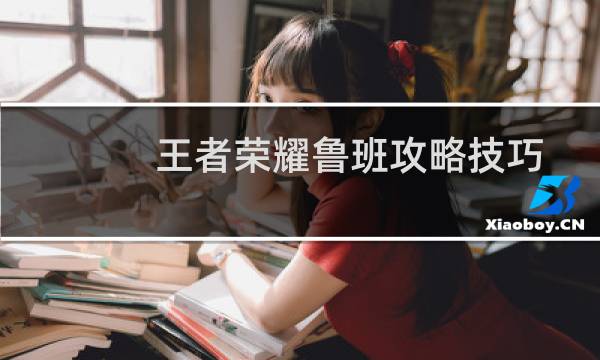王者荣耀鲁班攻略技巧