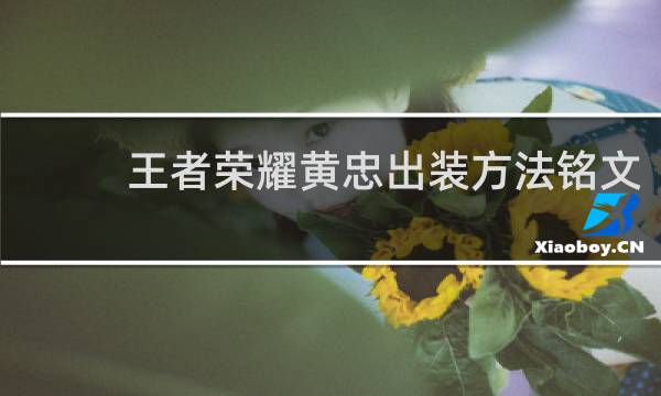 王者荣耀黄忠出装方法铭文