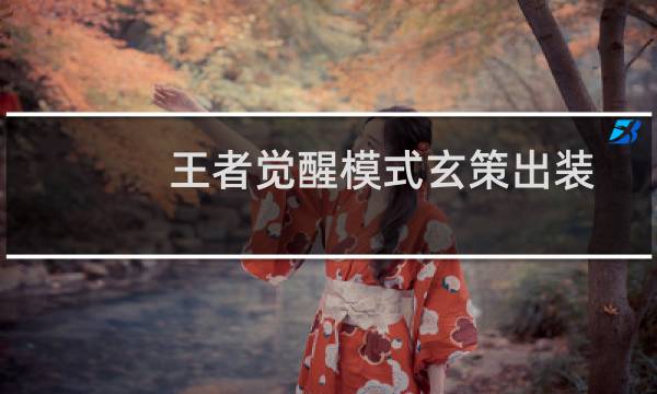 王者觉醒模式玄策出装