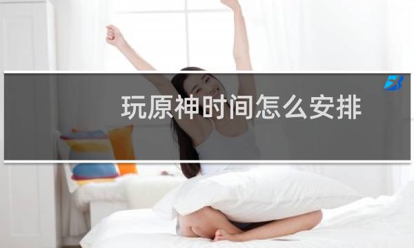 玩原神时间怎么安排
