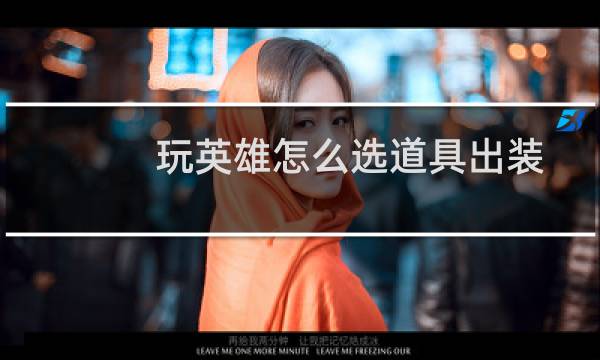 玩英雄怎么选道具出装