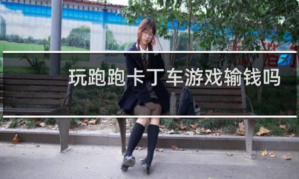 玩跑跑卡丁车游戏输钱吗