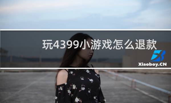 玩4399小游戏怎么退款