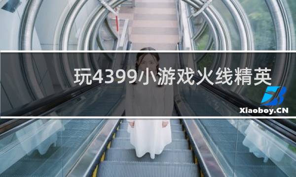 玩4399小游戏火线精英