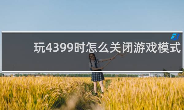 玩4399时怎么关闭游戏模式
