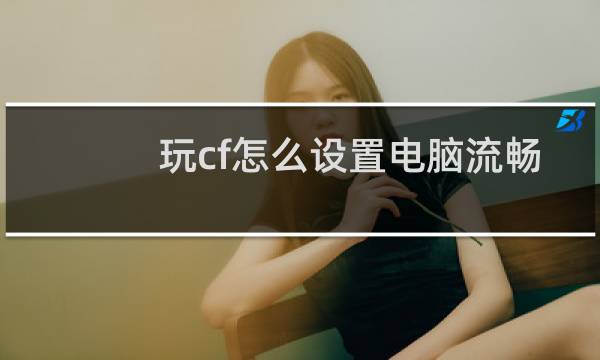 玩cf怎么设置电脑流畅