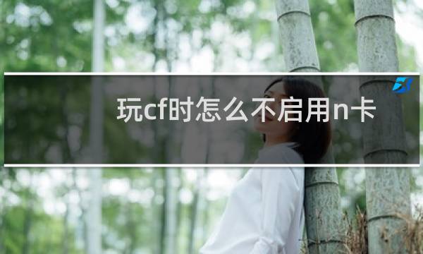 玩cf时怎么不启用n卡