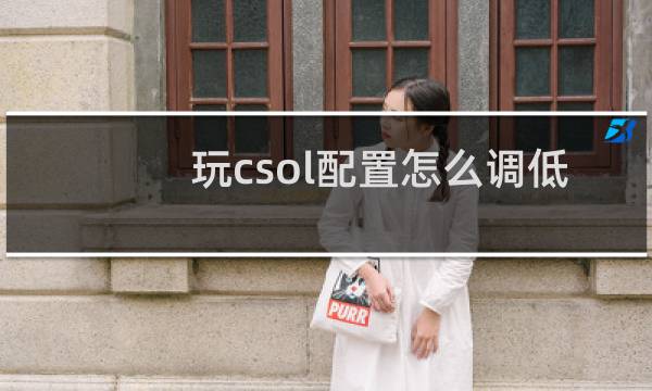 玩csol配置怎么调低
