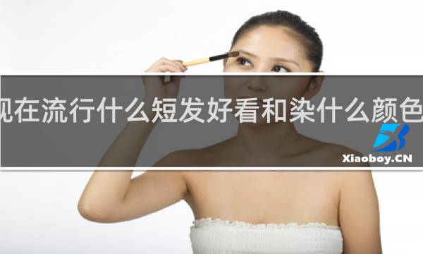 现在流行什么短发好看和染什么颜色好看么