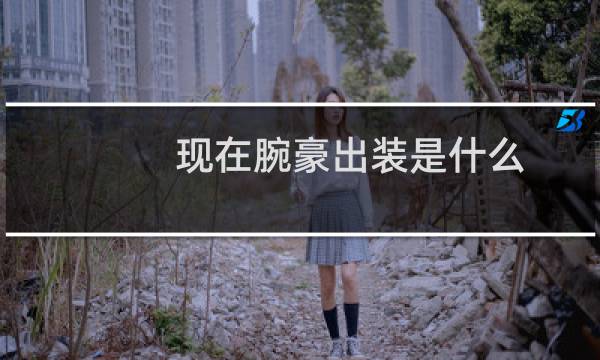 现在腕豪出装是什么