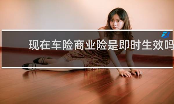 现在车险商业险是即时生效吗