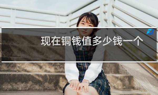 现在铜钱值多少钱一个